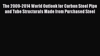 Read The 2009-2014 World Outlook for Carbon Steel Pipe and Tube Structurals Made from Purchased