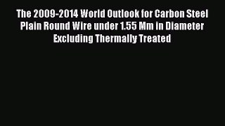 Download The 2009-2014 World Outlook for Carbon Steel Plain Round Wire under 1.55 Mm in Diameter