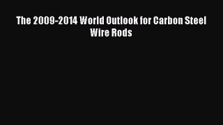Download The 2009-2014 World Outlook for Carbon Steel Wire Rods Ebook Free