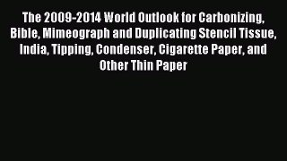 Read The 2009-2014 World Outlook for Carbonizing Bible Mimeograph and Duplicating Stencil Tissue