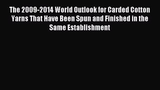 Read The 2009-2014 World Outlook for Carded Cotton Yarns That Have Been Spun and Finished in