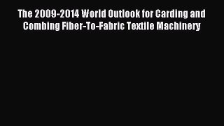 Read The 2009-2014 World Outlook for Carding and Combing Fiber-To-Fabric Textile Machinery