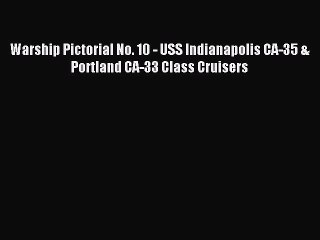 [Download] Warship Pictorial No. 10 - USS Indianapolis CA-35 & Portland CA-33 Class Cruisers