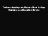 [Download] The Breastfeeding Café: Mothers Share the Joys Challenges and Secrets of Nursing