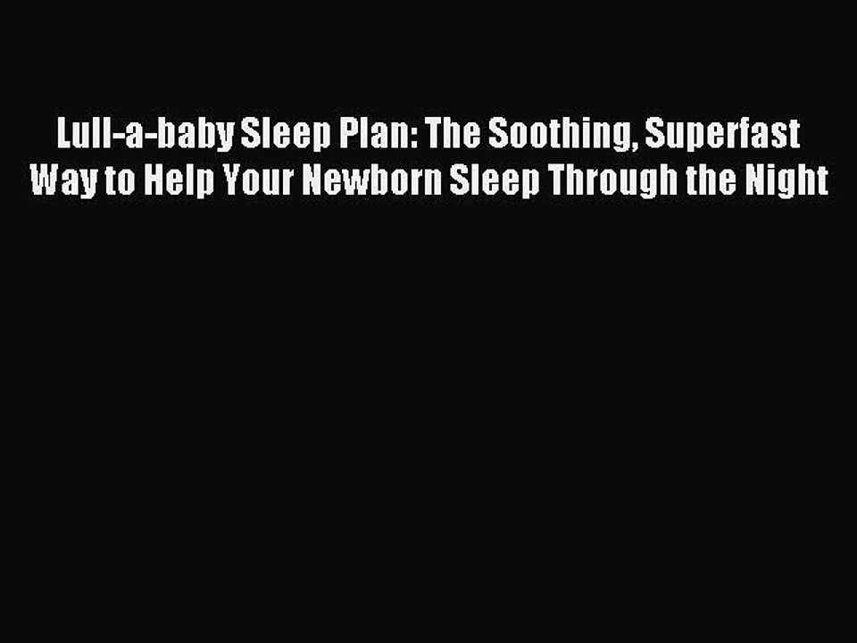 [Read PDF] Lull-a-baby Sleep Plan: The Soothing Superfast Way to Help Your Newborn Sleep Through