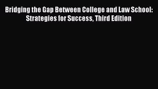 Read Bridging the Gap Between College and Law School: Strategies for Success Third Edition