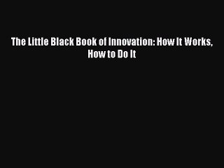 Read The Little Black Book of Innovation: How It Works How to Do It Ebook Free