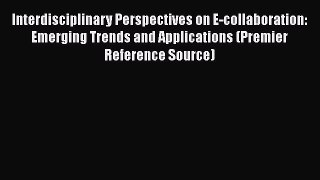 [PDF] Interdisciplinary Perspectives on E-collaboration: Emerging Trends and Applications (Premier