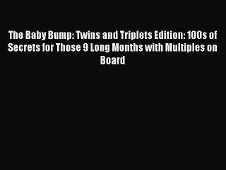 [PDF] The Baby Bump: Twins and Triplets Edition: 100s of Secrets for Those 9 Long Months with