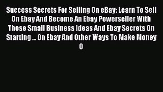[PDF] Success Secrets For Selling On eBay: Learn To Sell On Ebay And Become An Ebay Powerseller