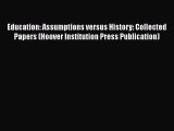 Read Education: Assumptions versus History: Collected Papers (Hoover Institution Press Publication)