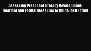 Read Assessing Preschool Literacy Development: Informal and Formal Measures to Guide Instruction