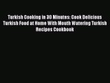 [PDF] Turkish Cooking in 30 Minutes: Cook Delicious Turkish Food at Home With Mouth Watering