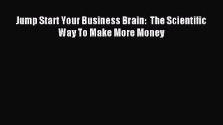 Read Jump Start Your Business Brain:  The Scientific Way To Make More Money PDF Online