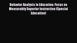 Read Behavior Analysis in Education: Focus on Measurably Superior Instruction (Special Education)