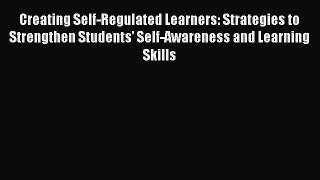 Read Creating Self-Regulated Learners: Strategies to Strengthen Students' Self-Awareness and