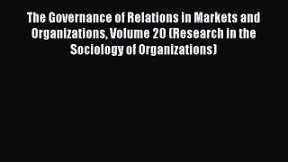 Read The Governance of Relations in Markets and Organizations Volume 20 (Research in the Sociology
