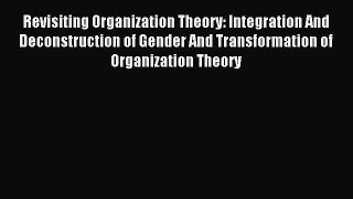 Read Revisiting Organization Theory: Integration And Deconstruction of Gender And Transformation
