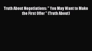Download Truth About Negotiations:  You May Want to Make the First Offer  (Truth About) Ebook