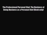Read The Professional Personal Chef: The Business of Doing Business as a Personal Chef (Book