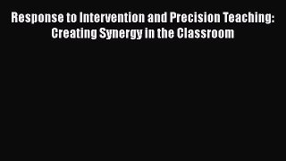 Read Response to Intervention and Precision Teaching: Creating Synergy in the Classroom Ebook