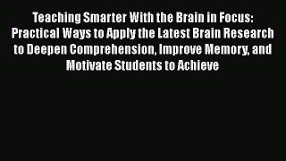 Read Teaching Smarter With the Brain in Focus: Practical Ways to Apply the Latest Brain Research