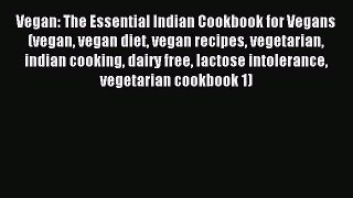 Read Vegan: The Essential Indian Cookbook for Vegans (vegan vegan diet vegan recipes vegetarian