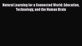 Read Natural Learning for a Connected World: Education Technology and the Human Brain Ebook