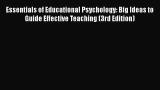 Read Essentials of Educational Psychology: Big Ideas to Guide Effective Teaching (3rd Edition)