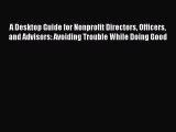 Read A Desktop Guide for Nonprofit Directors Officers and Advisors: Avoiding Trouble While