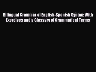 [Download] Bilingual Grammar of English-Spanish Syntax: With Exercises and a Glossary of Grammatical