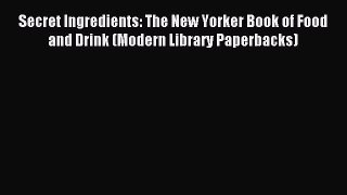 Read Secret Ingredients: The New Yorker Book of Food and Drink (Modern Library Paperbacks)
