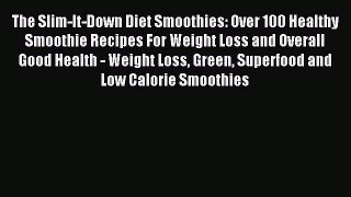 Read The Slim-It-Down Diet Smoothies: Over 100 Healthy Smoothie Recipes For Weight Loss and