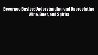 Read Beverage Basics: Understanding and Appreciating Wine Beer and Spirits PDF Online