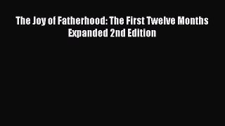 [Read PDF] The Joy of Fatherhood: The First Twelve Months Expanded 2nd Edition Free Books
