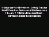 Read Lo Unico Que Usted Debe Saber/ the Only Thing You Should Know: Para Ser Gerente Y Lider