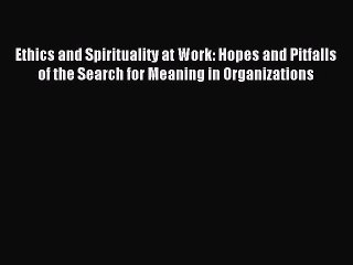 Read Ethics and Spirituality at Work: Hopes and Pitfalls of the Search for Meaning in Organizations