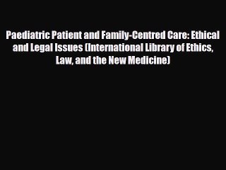 Read Paediatric Patient and Family-Centred Care: Ethical and Legal Issues (International Library