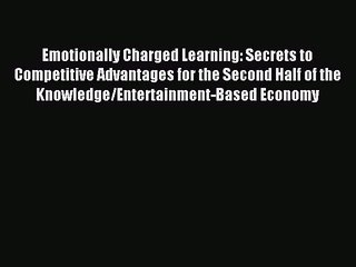 Read Emotionally Charged Learning: Secrets to Competitive Advantages for the Second Half of