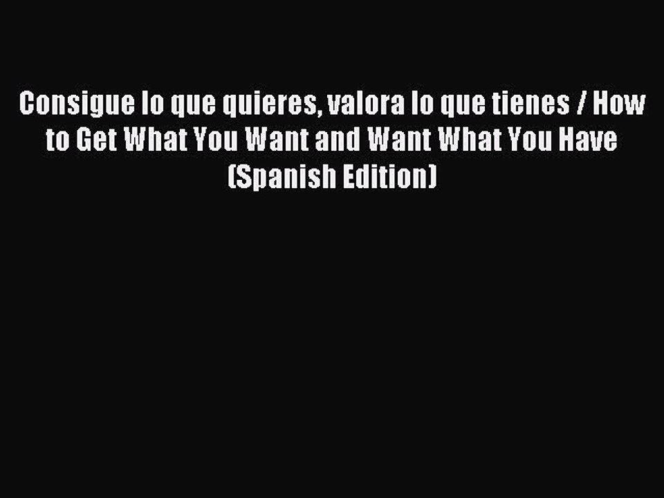 Download Consigue lo que quieres valora lo que tienes / How to Get What You Want and Want What