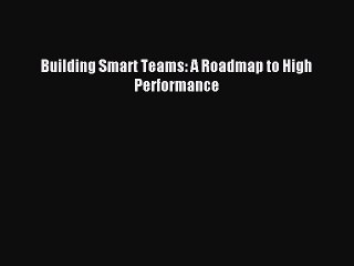 Read Building Smart Teams: A Roadmap to High Performance Ebook Free