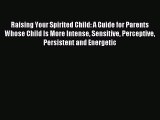 Download Raising Your Spirited Child: A Guide for Parents Whose Child Is More Intense Sensitive