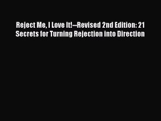 Read Reject Me I Love It!--Revised 2nd Edition: 21 Secrets for Turning Rejection into Direction