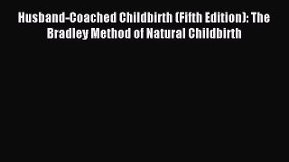 Read Husband-Coached Childbirth (Fifth Edition): The Bradley Method of Natural Childbirth Ebook