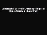 Download Conversations on Servant-Leadership: Insights on Human Courage in Life and Work PDF
