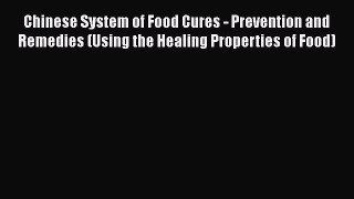 Read Chinese System of Food Cures - Prevention and Remedies (Using the Healing Properties of