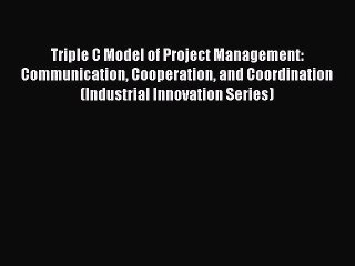 Read Triple C Model of Project Management: Communication Cooperation and Coordination (Industrial