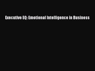 Download Executive EQ: Emotional Intelligence in Business PDF Online
