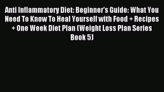 Read Anti Inflammatory Diet: Beginner's Guide: What You Need To Know To Heal Yourself with