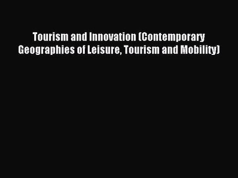 Read Tourism and Innovation (Contemporary Geographies of Leisure Tourism and Mobility) PDF